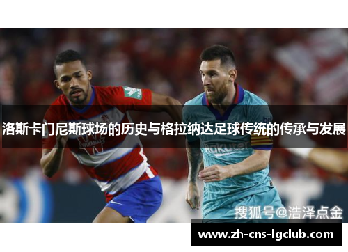 洛斯卡门尼斯球场的历史与格拉纳达足球传统的传承与发展