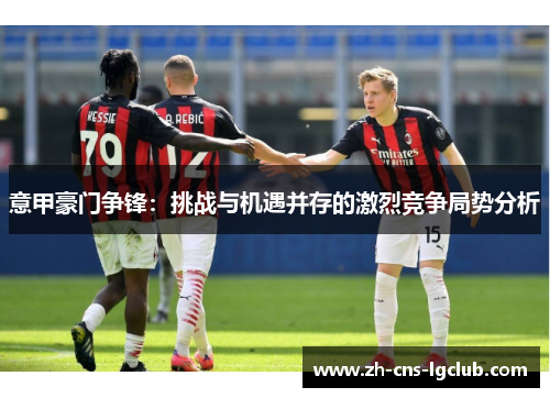 意甲豪门争锋：挑战与机遇并存的激烈竞争局势分析