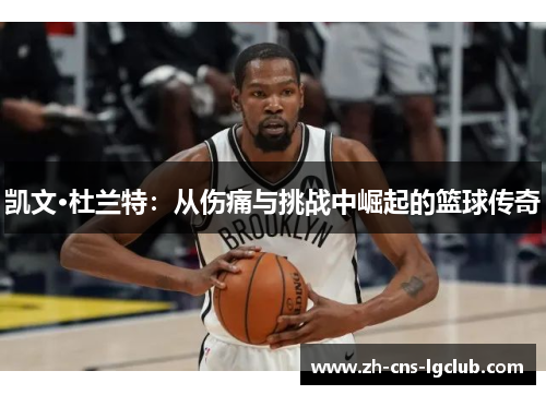 凯文·杜兰特：从伤痛与挑战中崛起的篮球传奇