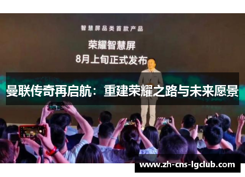 曼联传奇再启航：重建荣耀之路与未来愿景