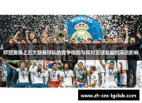 欧冠赛场上五大联赛球队的竞争格局与其对足球发展的深远影响