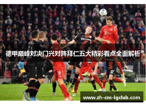 德甲巅峰对决门兴对阵拜仁五大精彩看点全面解析