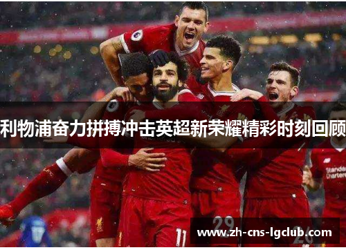 利物浦奋力拼搏冲击英超新荣耀精彩时刻回顾