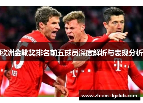 欧洲金靴奖排名前五球员深度解析与表现分析