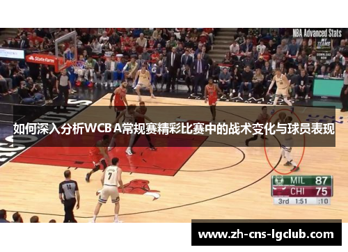 如何深入分析WCBA常规赛精彩比赛中的战术变化与球员表现