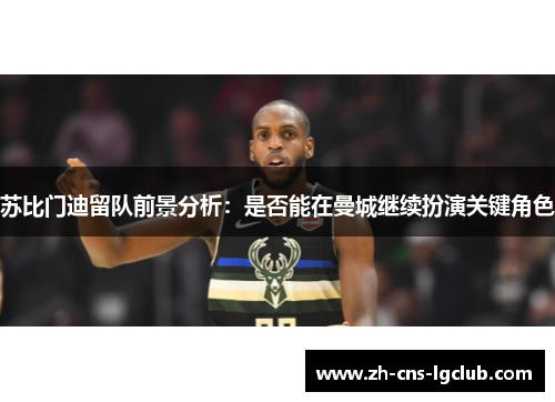 苏比门迪留队前景分析：是否能在曼城继续扮演关键角色