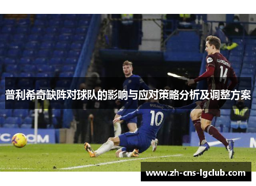 普利希奇缺阵对球队的影响与应对策略分析及调整方案