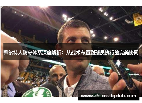 凯尔特人防守体系深度解析：从战术布置到球员执行的完美协同