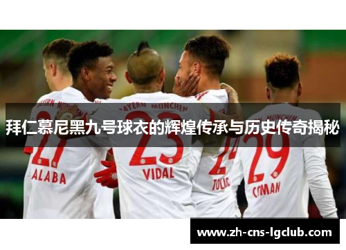 拜仁慕尼黑九号球衣的辉煌传承与历史传奇揭秘