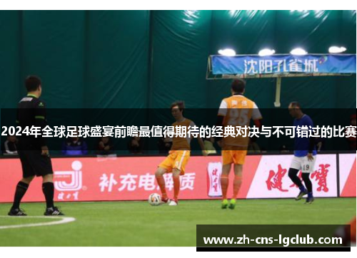 2024年全球足球盛宴前瞻最值得期待的经典对决与不可错过的比赛