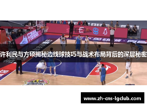许利民与方硕揭秘边线球技巧与战术布局背后的深层秘密