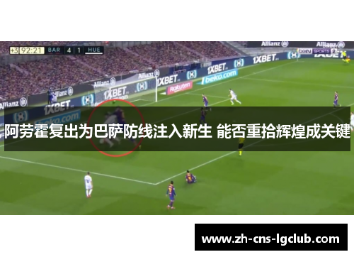 阿劳霍复出为巴萨防线注入新生 能否重拾辉煌成关键