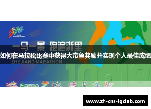 如何在马拉松比赛中获得大带鱼奖励并实现个人最佳成绩 如何在马拉松比赛中获得大带鱼奖励并实现个人最佳成绩