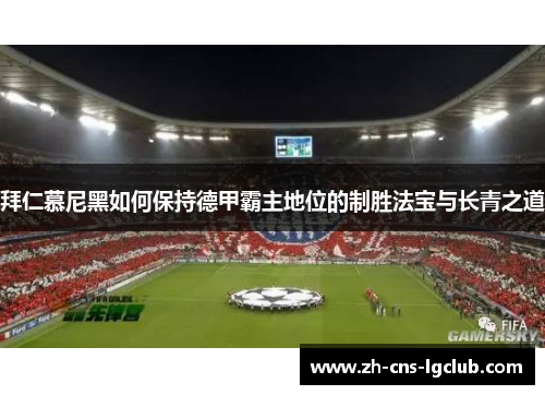 拜仁慕尼黑如何保持德甲霸主地位的制胜法宝与长青之道