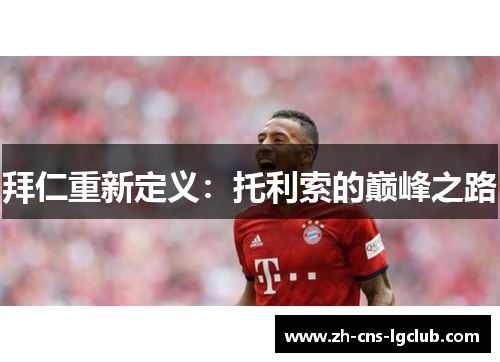 拜仁重新定义:托利索的巅峰之路 拜仁重新定义:托利索的巅峰之路