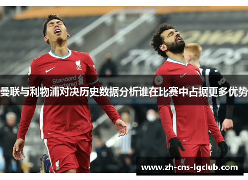 曼联与利物浦对决历史数据分析谁在比赛中占据更多优势