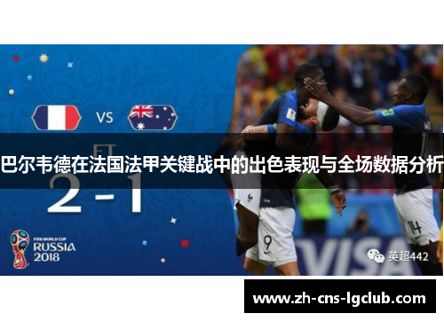巴尔韦德在法国法甲关键战中的出色表现与全场数据分析