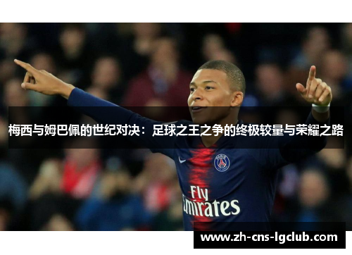 梅西与姆巴佩的世纪对决：足球之王之争的终极较量与荣耀之路