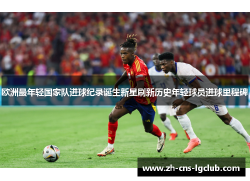 欧洲最年轻国家队进球纪录诞生新星刷新历史年轻球员进球里程碑