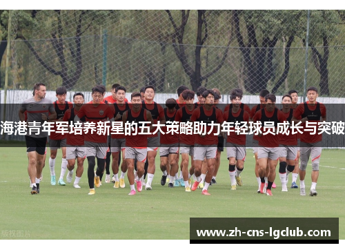 海港青年军培养新星的五大策略助力年轻球员成长与突破