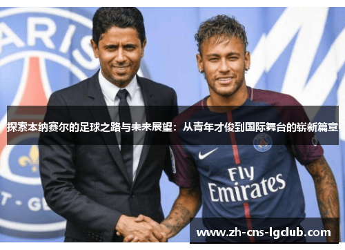 探索本纳赛尔的足球之路与未来展望：从青年才俊到国际舞台的崭新篇章